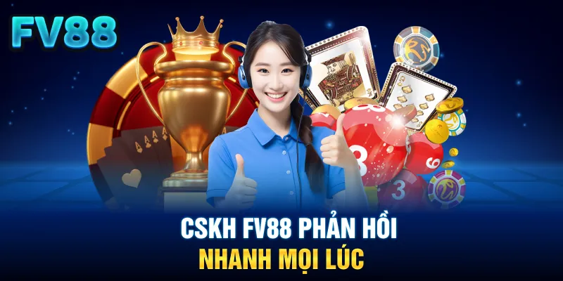 CSKH FV88 phản hồi nhanh mọi lúc