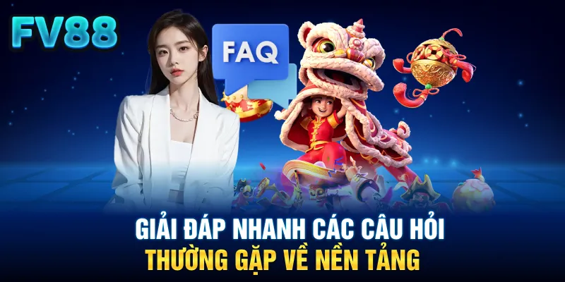 Giải đáp nhanh các câu hỏi thường gặp về nền tảng